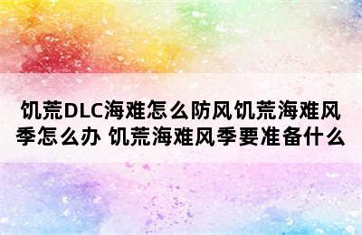 饥荒DLC海难怎么防风饥荒海难风季怎么办 饥荒海难风季要准备什么